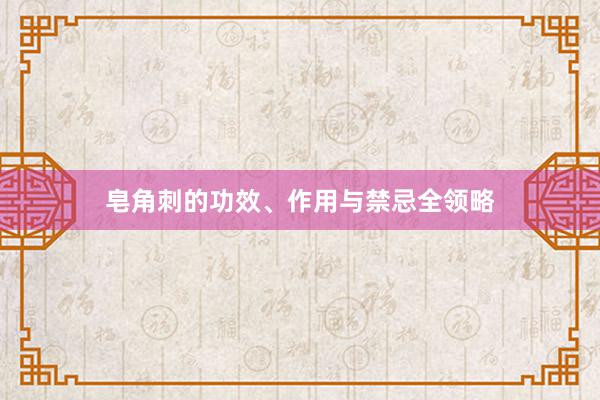皂角刺的功效、作用与禁忌全领略